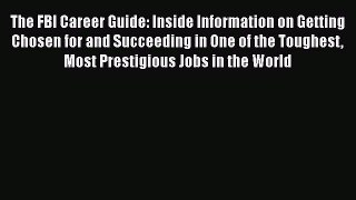 READ book  The FBI Career Guide: Inside Information on Getting Chosen for and Succeeding in