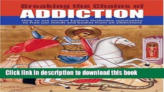 Read Breaking the Chains of Addiction: How to Use Ancient Eastern Orthodox Spirituality to Free