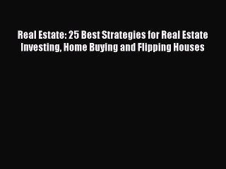 READ book  Real Estate: 25 Best Strategies for Real Estate Investing Home Buying and Flipping