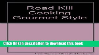Ebook Road Kill Cooking Gourmet Style Full Online