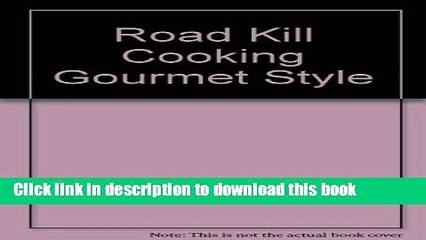 Ebook Road Kill Cooking Gourmet Style Full Online