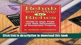 [Read PDF] Rehab Your Way to Riches: Guide to High Profit/Low Risk Renovation of Residential