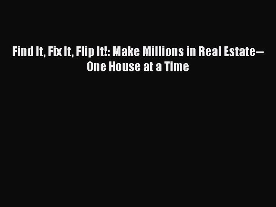 READ book  Find It Fix It Flip It!: Make Millions in Real Estate--One House at a Time  Full