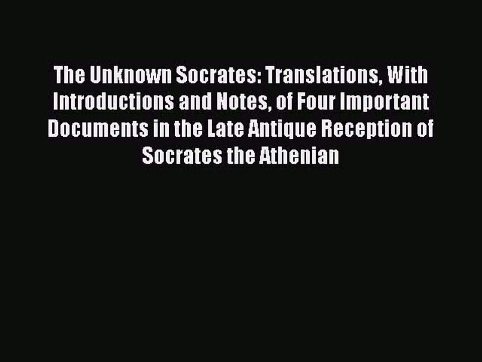 FREE DOWNLOAD The Unknown Socrates: Translations With Introductions and Notes of Four Important