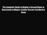 READ book  The Complete Guide to Buying a Second Home or Real Estate in Mexico: Insider Secrets
