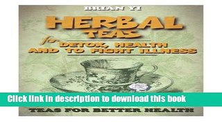 Ebook Herbal Teas for Detox, Health and To Fight Illness: Great Tasting Herbal Teas for Better