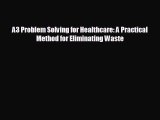 complete A3 Problem Solving for Healthcare: A Practical Method for Eliminating Waste