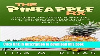 Ebook The Pineapple Rx: Discover the Detox Power Of This Tropical Fruit And 21 Ways It Can