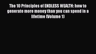 READ book  The 10 Principles of ENDLESS WEALTH: how to generate more money than you can spend