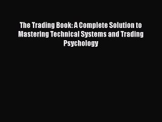 READ book  The Trading Book: A Complete Solution to Mastering Technical Systems and Trading