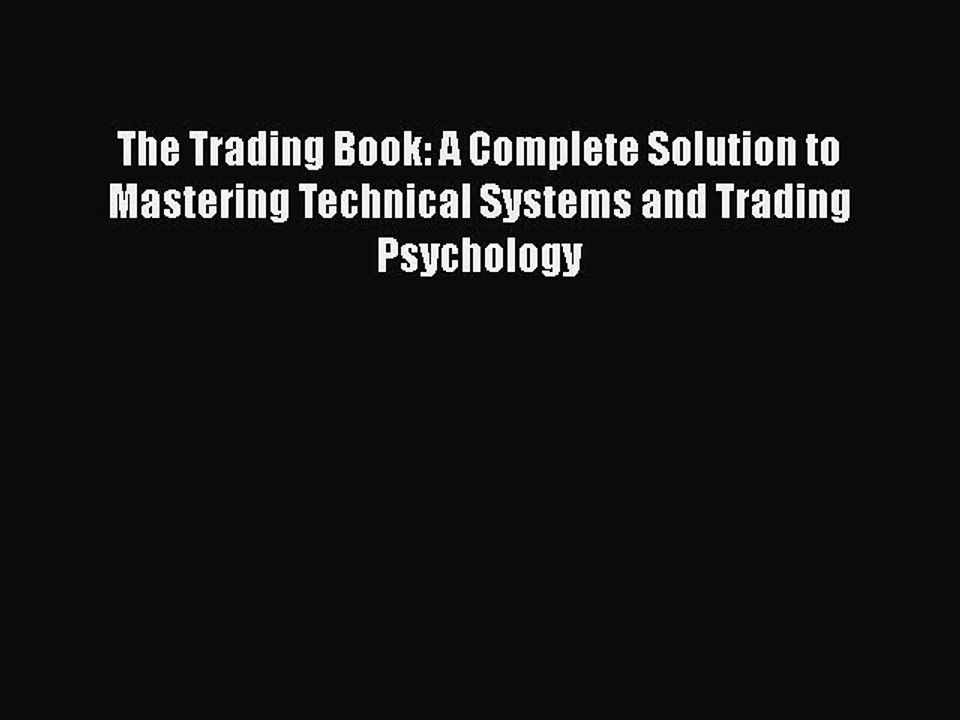 READ book  The Trading Book: A Complete Solution to Mastering Technical Systems and Trading