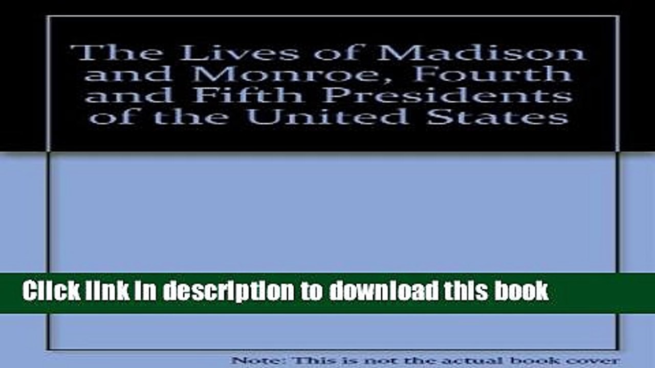 Books The Lives of Madison and Monroe, Fourth and Fifth Presidents of the United States Full Online