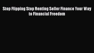 READ book  Stop Flipping Stop Renting Seller Finance Your Way to Financial Freedom  Full Ebook