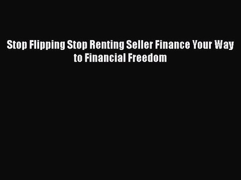 READ book Stop Flipping Stop Renting Seller Finance Your Way to Financial Freedom Full Ebook
