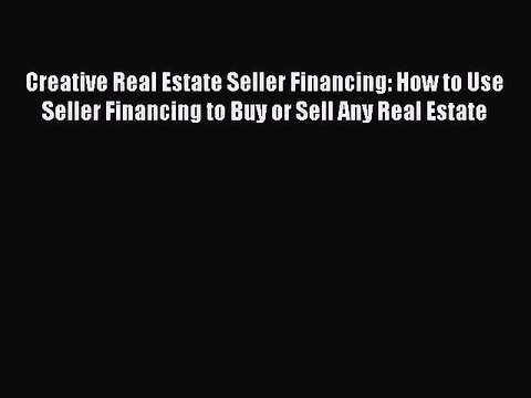 READ book Creative Real Estate Seller Financing: How to Use Seller Financing to Buy or Sell
