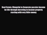 FREE DOWNLOAD Real Estate: Blueprint to Generate passive income for life through investing