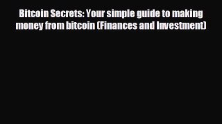 READ book Bitcoin Secrets: Your simple guide to making money from bitcoin (Finances and Investment)