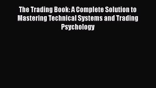 READ book  The Trading Book: A Complete Solution to Mastering Technical Systems and Trading