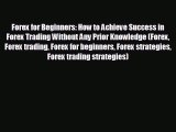 FREE PDF Forex for Beginners: How to Achieve Success in Forex Trading Without Any Prior Knowledge