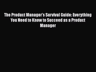 READ book  The Product Manager's Survival Guide: Everything You Need to Know to Succeed as