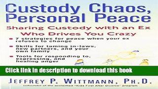 Ebook Custody Chaos, Personal Peace: Sharing Custody with an Ex Who Drives You Crazy Full Online