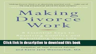 Books Making Divorce Work: 8 Essential Keys to Resolving Conflict and Rebuilding Your Life Free