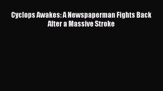 READ book  Cyclops Awakes: A Newspaperman Fights Back After a Massive Stroke  Full E-Book