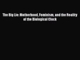 READ book  The Big Lie: Motherhood Feminism and the Reality of the Biological Clock  Full