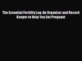 READ book  The Essential Fertility Log: An Organizer and Record Keeper to Help You Get Pregnant
