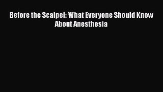 DOWNLOAD FREE E-books  Before the Scalpel: What Everyone Should Know About Anesthesia  Full