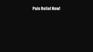 READ book  Pain Relief Now!  Full Free