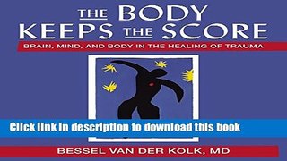 Ebook The Body Keeps the Score: Brain, Mind, and Body in the Healing of Trauma Full Download