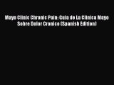 DOWNLOAD FREE E-books  Mayo Clinic Chronic Pain: Guia de La Clinica Mayo Sobre Dolor Cronico
