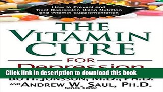 Ebook The Vitamin Cure for Depression: How to Prevent and Treat Depression Using Nutrition and