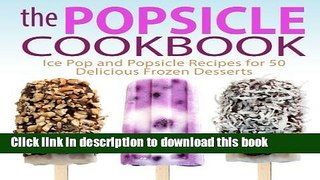 Books The Popsicle Cookbook: Ice Pop and Popsicle Recipes for 50 Delicious Frozen Desserts Full