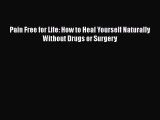 Free Full [PDF] Downlaod  Pain Free for Life: How to Heal Yourself Naturally Without Drugs