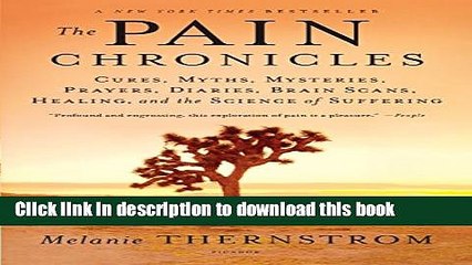 Ebook The Pain Chronicles: Cures, Myths, Mysteries, Prayers, Diaries, Brain Scans, Healing, and