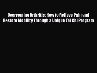 READ FREE FULL EBOOK DOWNLOAD  Overcoming Arthritis: How to Relieve Pain and Restore Mobility