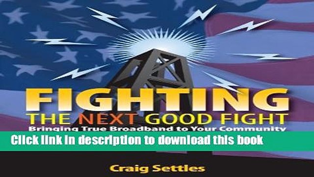 [Read PDF] Fighting the Next Good Fight: Bringing True Broadband to Your Community Download Free