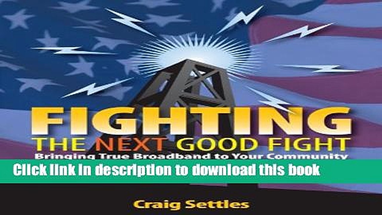 [Read PDF] Fighting the Next Good Fight: Bringing True Broadband to Your Community Download Free
