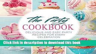 Books The Party Cookbook: Delicious and Easy Party Recipes for Every Celebration Free Online