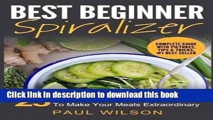 Ebook Best Beginner Spiralizer: 25 Swoon-Worthy Spiralizer Recipes To Make Your Meals