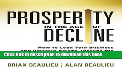 [Read PDF] Prosperity in the Age of Decline: How to Lead Your Business and Preserve Wealth through