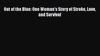 DOWNLOAD FREE E-books  Out of the Blue: One Woman's Story of Stroke Love and Survival  Full
