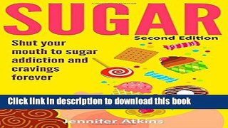 Ebook Sugar: Sugar Addiction and Cravings: Shut Your Mouth To Sugar Addiction And Cravings Forever