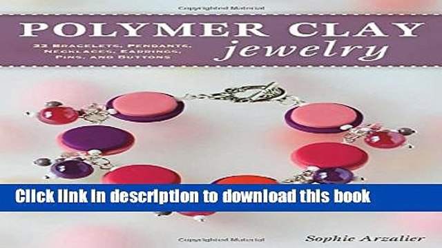PDF Polymer Clay Jewelry: 22 Bracelets, Pendants, Necklaces, Earrings, Pins, and Buttons Free