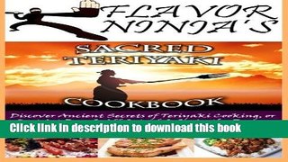 Ebook Flavor Ninja s Sacred Teriyaki Cookbook: Discover Ancient Secrets of Teriyaki Cooking, or