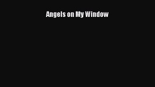 READ FREE FULL EBOOK DOWNLOAD  Angels on My Window  Full Free