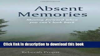[Read PDF] Absent Memories: Moving Forward When You Can t Look Back Download Online