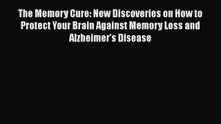 DOWNLOAD FREE E-books  The Memory Cure: New Discoveries on How to Protect Your Brain Against